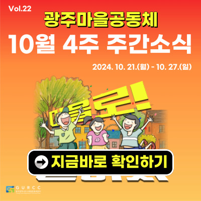 vol.22 광주마을공동체 10월 4주 주간소식 2024.10.21.(월)~10.27(일) 마을로! 지금바로 확인하기 GURCC 광주광역시도시재생공동체센터